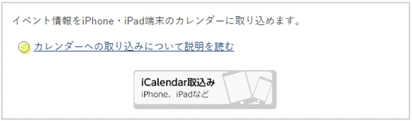 画面イメージ　イベント情報をiPhone・iPad端末のカレンダーに取り込めます。カレンダーへの取り込みについて説明を読む　icalendar取込み　iPhone、iPadなど